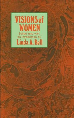 Visions of Women: Being a Fascinating Anthology with Analysis of Philosophers' Views of Women from Ancient to Modern Times by Bell, Linda a.