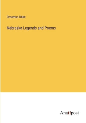 Nebraska Legends and Poems by Dake, Orsamus