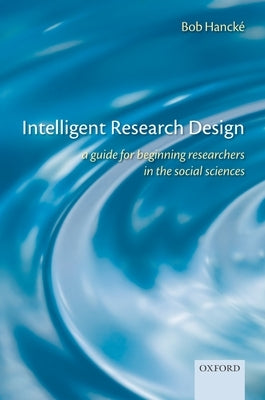 Intelligent Research Design: A Guide for Beginning Researchers in the Social Sciences by Hanck&#233;, Bob