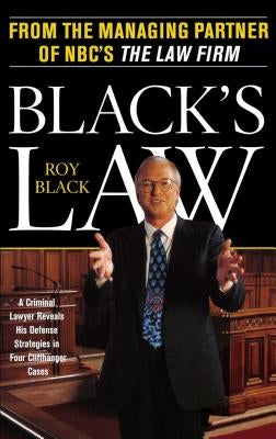Black's Law: A Criminal Lawyer Reveals His Defense Strategies in Four Cliffhanger Cases by Black, Roy