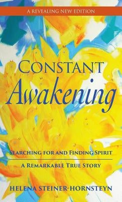 Constant Awakening: Searching for and Finding Spirit - A Remarkable True Story by Steiner-Hornsteyn, Helena