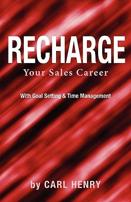 Recharge Your Sales Career with Goals Setting & Time Management by Henry, Carl
