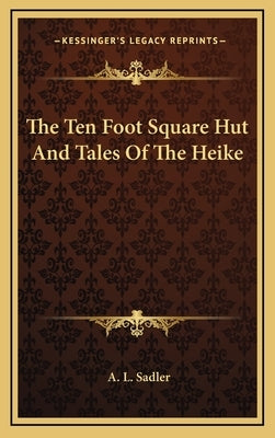 The Ten Foot Square Hut and Tales of the Heike by Sadler, A. L.