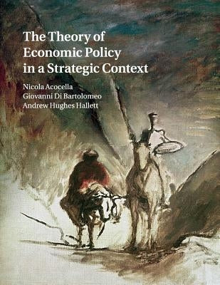 The Theory of Economic Policy in a Strategic Context by Acocella, Nicola