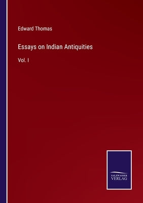 Essays on Indian Antiquities: Vol. I by Thomas, Edward