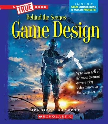 Game Design (a True Book: Behind the Scenes) (Library Edition) by Hackett, Jennifer