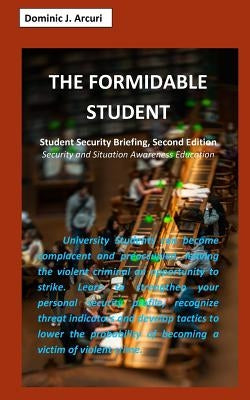 The Formidable Student: Student Security Briefing, Second Edition by Arcuri, Dominic J.