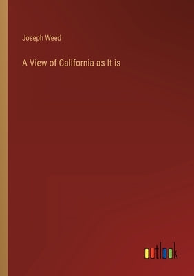 A View of California as It is by Weed, Joseph