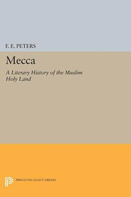 Mecca: A Literary History of the Muslim Holy Land by Peters, Francis Edward