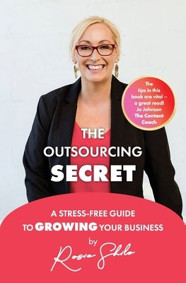 The Outsourcing Secret: A stress-free guide to growing your business by Shilo, Rosie