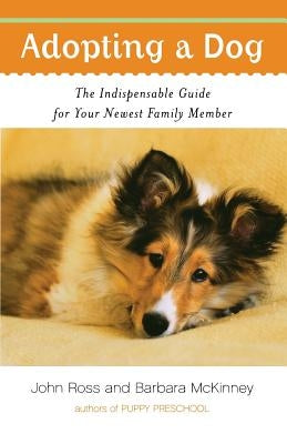 Adopting a Dog: The Indispensable Guide for Your Newest Family Member by Ross, John