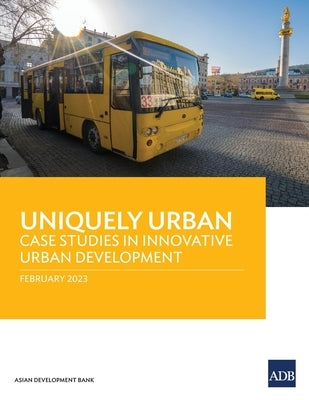 Uniquely Urban: Case Studies in Innovative Urban Development by Asian Development Bank