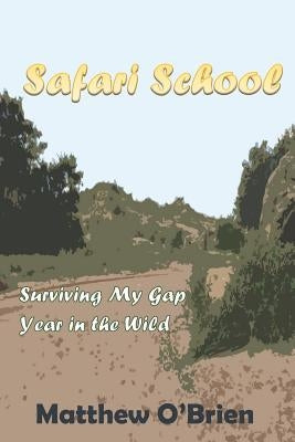 Safari School: Surviving My Gap Year in the Wild by O'Brien, Matthew