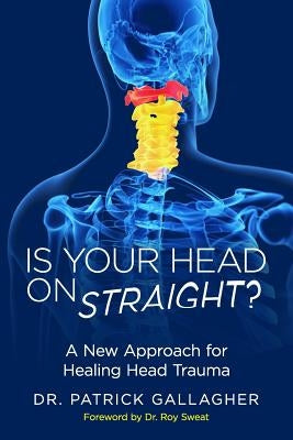 Is Your Head On Straight?: A New Approach for Healing Head Trauma by Sweat, Roy
