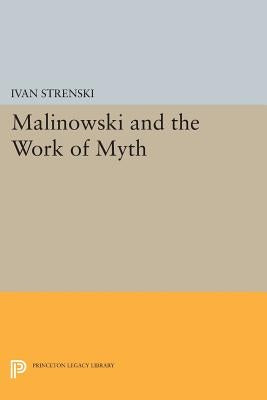 Malinowski and the Work of Myth by Strenski, Ivan