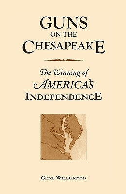 Guns On The Chesapeake: The Winning Of America's Independence by Williamson, Gene