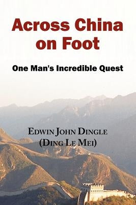 Across China on Foot - One Man's Incredible Quest by Dingle, Edwin John