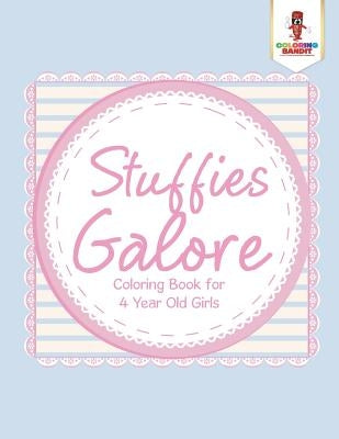 Stuffies Galore: Coloring Book for 4 Year Old Girls by Coloring Bandit