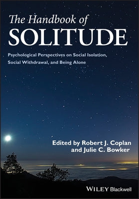 The Handbook of Solitude: Psychological Perspectives on Social Isolation, Social Withdrawal, and Being Alone by Coplan, Robert J.