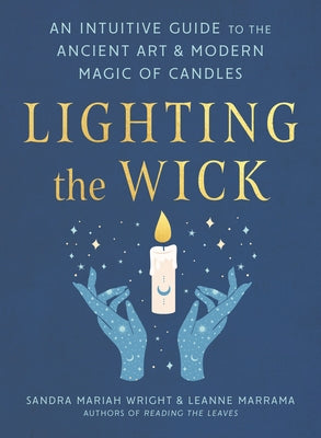 Lighting the Wick: An Intuitive Guide to the Ancient Art and Modern Magic of Candles by Wright, Sandra Mariah