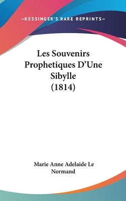 Les Souvenirs Prophetiques D'Une Sibylle (1814) by Le Normand, Marie Anne Adelaide
