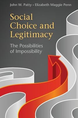 Social Choice and Legitimacy: The Possibilities of Impossibility by Patty, John W.