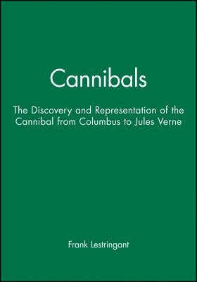 Cannibals: The Discovery and Representation of the Cannibal from Columbus to Jules Verne by Lestringant, Frank