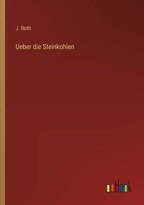 Ueber die Steinkohlen by Roth, J.