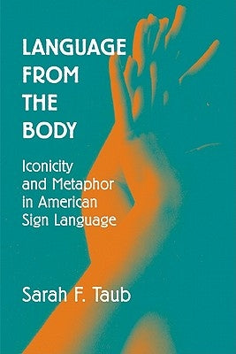 Language from the Body: Iconicity and Metaphor in American Sign Language by Taub, Sarah F.