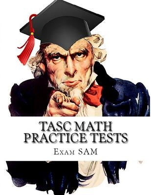 TASC Math Practice Tests: Math Study Guide for the Test Assessing Secondary Completion with 400 Problems and Solutions by Exam Sam