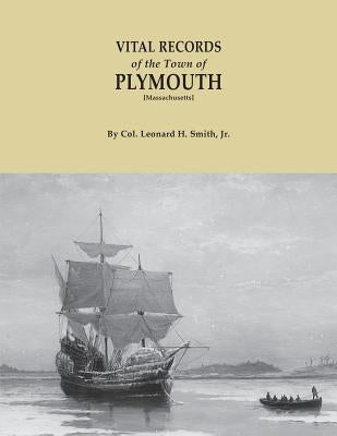Vital Records of the Town of Plymouth [Massachusetts]. an Authorized Facsimile Reproduction of Records Published Serially 1901-1935 in The Mayflower by Smith, Leonard H., Jr.