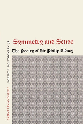 Symmetry and Sense: The Poetry of Sir Philip Sidney by Montgomery, Robert L.