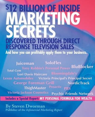 $12 Billion of Inside Marketing Secrets: Discovered Through Direct Response Television Sales by Dworman, Steven