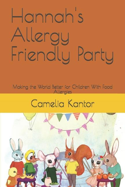 Hannah's Allergy Friendly Party: Making the World Better for Children With Food Allergies by Kantor, Camelia Maria