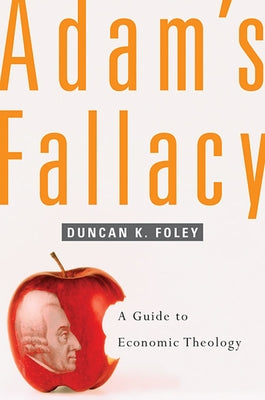 Adam's Fallacy: A Guide to Economic Theology by Foley, Duncan K.