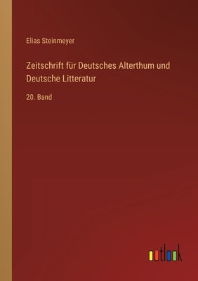 Zeitschrift für Deutsches Alterthum und Deutsche Litteratur: 20. Band by Steinmeyer, Elias