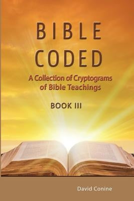 Bible Coded LLL: A Collection of Crytograms of Bible Teachings by Conine, David