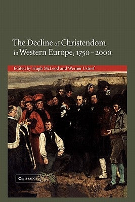 The Decline of Christendom in Western Europe, 1750 2000 by McLeod, Hugh