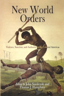 New World Orders: Violence, Sanction, and Authority in the Colonial Americas by Smolenski, John