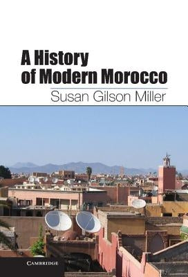 A History of Modern Morocco by Miller, Susan Gilson