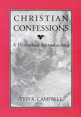 Christian Confessions: A Historical Introduction by Campbell, Ted a.