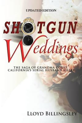 Shotgun Weddings: The Saga of Grandma Cokey, California's Serial Husband Killer by Billingsley, Lloyd