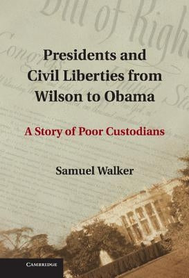 Presidents and Civil Liberties from Wilson to Obama: A Story of Poor Custodians by Walker, Samuel