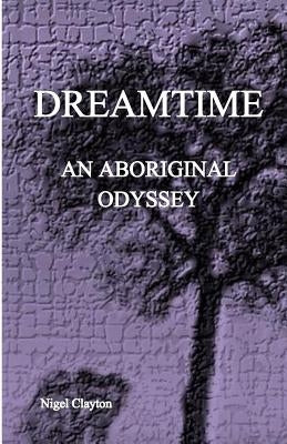 Dreamtime: An Aboriginal Odyssey by Clayton, Nigel Brian James