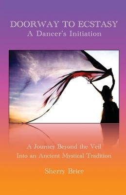 Doorway to Ecstasy: A Dancer's Initiation by Brier, Sherry