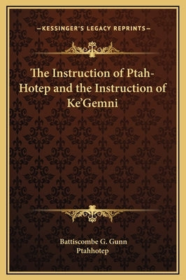 The Instruction of Ptah-Hotep and the Instruction of Ke'gemni by Gunn, Battiscombe G.