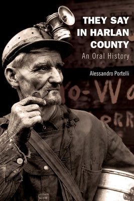 They Say in Harlan County: An Oral History by Portelli, Alessandro