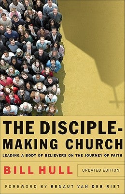 The Disciple-Making Church: Leading a Body of Believers on the Journey of Faith by Hull, Bill