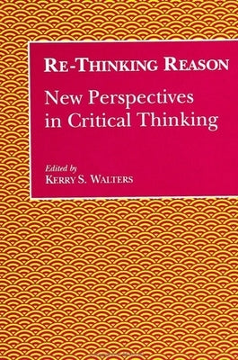 Re-Thinking Reason: New Perspectives in Critical Thinking by Walters, Kerry S.