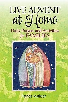 Live Advent at Home: Daily Prayers and Activities for Families by Mathson, Patricia